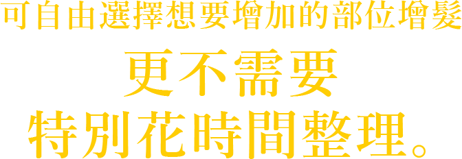 可自由選擇想要增加的部位增髮更不需要特別花時間護理